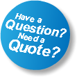  Have a Question? Need a Quote?